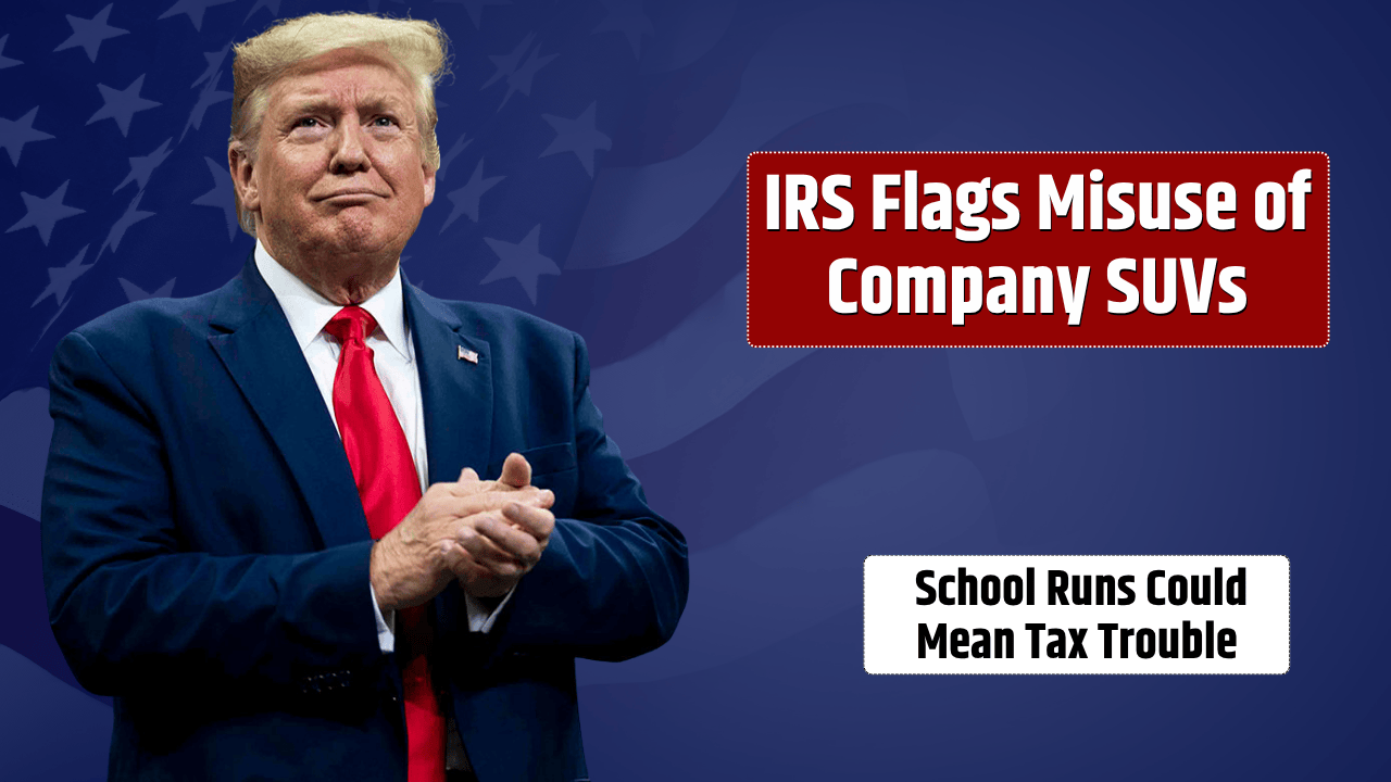IRS Warning: Using a Company SUV for School Runs Could Be Tax Evasion